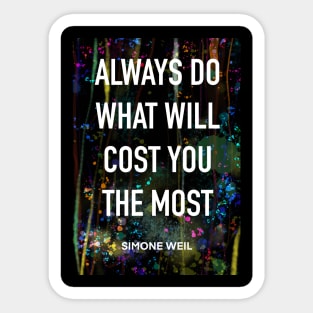 SIMONE WEIL quote .21 - ALWAYS DO WHAT COST YOU THE MOST Sticker